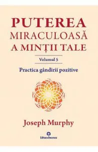 Puterea miraculoasa a mintii tale Vol.5 de Joseph Murphy