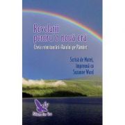 Revelatii pentru o noua era. Cheia reinstaurarii Raiului pe Pamant