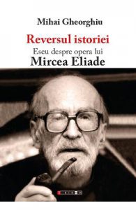 Reversul istoriei. Eseu despre opera lui Mircea Eliade