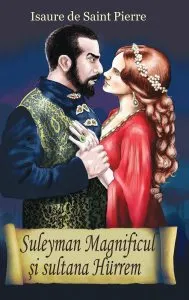 Suleyman Magnificul si sultana Hurrem de Isaure de Saint Pierre