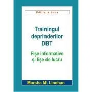 Trainingul deprinderilor DBT. Fise informative si fise de lucru de Marsha M. Linehan