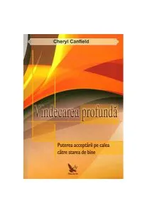 Vindecarea profundă. Puterea acceptării pe calea către starea de bine de Cheryl Canfield