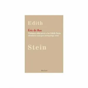 Viziunea educativ' a lui Edith Stein. Abordarea unui gest antropologic total de Eric de Rus