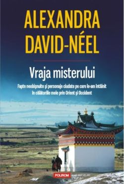 Vraja misterului. Fapte neobişnuite şi personaje ciudate pe care le-am întîlnit în călătoriile mele prin Orient şi Occident