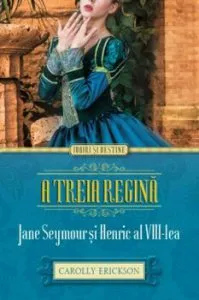 A treia regina. Jane Seymour si Henric al VIII-lea de Carolly Erickson