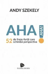 Aha! 52 de fraze-forta care schimba perspectiva de Andy Szekely