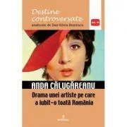 Anda Calugareanu. Drama unei artiste pe care a iubit-o toata Romania de Dan-Silviu Boerescu