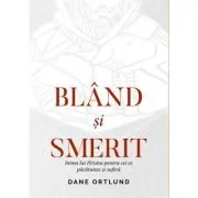 Bland si smerit. Inima lui Cristos pentru cei ce pacatuiesc si sufera de Dane Ortlund