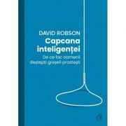 Capcana inteligentei. De ce fac desteptii greseli prostesti