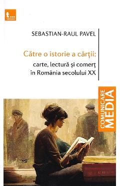 Catre o istorie a cartii: carte, lectura si comert in Romania secolului XX