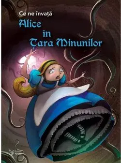 Ce ne invata Alice in Tara Minunilor de Anonim