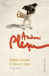 Despre bucurie in Est si in Vest si alte eseuri. Reeditare de Andrei Plesu