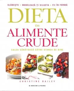 Dieta cu alimente crude. Calea sanatoasa catre o forma de invidiat de Christine Bailey