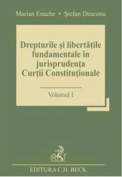 Drepturile si libertatile fundamentale in jurisprudenta Curtii Constitutionale - Volumul I de Stefan Deaconu