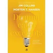 Drumul catre excelenta. Cum sa invingi incertitudinea, haosul si nenorocul de Morten T. Hansen
