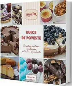 Dulce de poveste. Deserturi sanatoase si delicioase pentru tine si familia ta de Andreescu Madalina