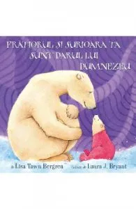 Fratiorul si surioara ta sunt darul lui Dumnezeu de Lisa Tawn Bergren
