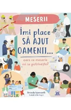 Imi place sa ajut oamenii. Oare ce meserie mi se potriveste? de Amanda Learmonth