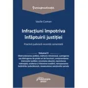 Infractiuni impotriva infaptuirii justitiei. Practica judiciara recenta comentata. Volumul 2 de Vasile Coman