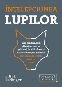 Intelepciunea lupilor. Cum gandesc, cum planuiesc, cum au grija unii de altii - lucruri uimitoare despre animalul care seamana cel mai mult cu omul de Elli H. Radinger