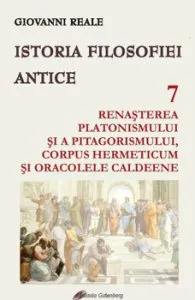 Istoria filosofiei antice, vol VII: Renasterea platonismului si a pitagorismului, Corpus Hermeticum si Oracolele caldeene de Giovanni Reale