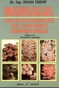 Manualul cultivatorului de ciuperci comestibile de Ioana Tudor