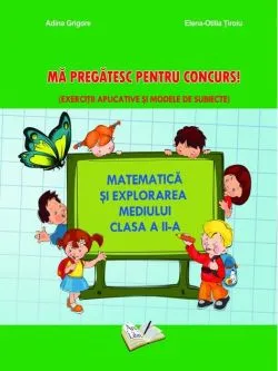 Matematică și explorarea mediului - Mă pregatesc pentru concurs! Clasa a II-a de Elena-Otilia Tiroiu