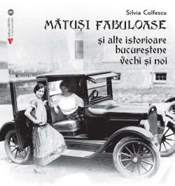 Mătuși fabuloase și alte istorioare bucureștene vechi și noi