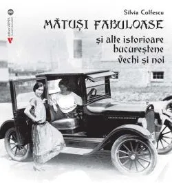 Mătuși fabuloase și alte istorioare bucureștene vechi și noi
