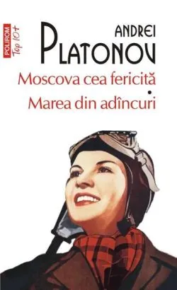 Moscova cea fericită • Marea din adâncuri de Andrei Platonov