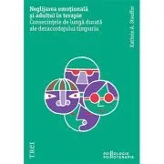 Neglijarea emotionala si adultul in psihoterapie. Consecintele de lunga durata ale dezacordajului timpuriu de Kathrin A. Stauffer