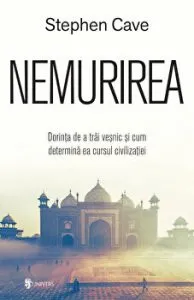 Nemurirea. Dorinta de a trai vesnic si cum determina ea cursul civilizatiei de Stephen Cave