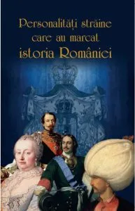 Personalitati straine care au marcat istoria Romaniei de Stan Stoica