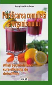 Purificarea completa a organismului. Aflati secretele unei cure eficiente de detoxifiere