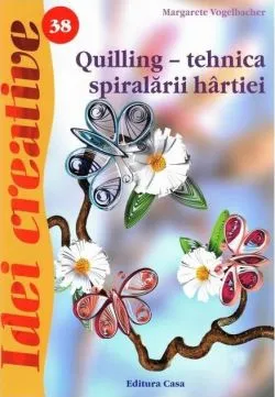 Quilling. Tehnica spiralării hârtiei. Idei creative 38 de Margarete Vogelbacher