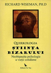 Quirkologia, stiinta bizarului. Neobisnuita psihologie a vietii cotidiene