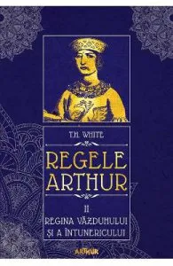 Regele Arthur 2: Regina vazduhului si a intunericului de T.H. White