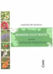 Remedii naturiste. Ghidul plantelor medicinale de Gheorghe Mohan