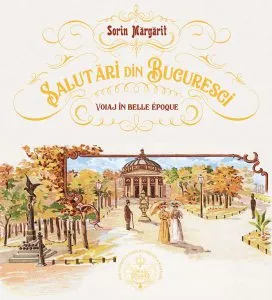 Salutari din Bucuresci. Voiaj in Belle Epoque