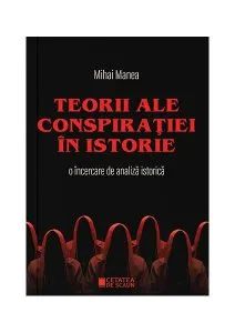 Teorii ale conspirației în istorie. O încercare de analiză istorică de Mihai Manea