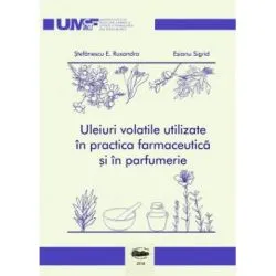 Uleiuri volatile utilizate in practica farmaceutica si in parfumerie. Alb-negru de Ruxandra E Stefanescu