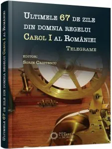 Ultimele 67 de zile din domnia regelui Carol I al Romaniei de Sorin Cristescu
