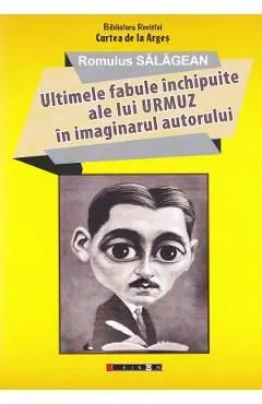 Ultimele fabule inchipuite ale lui Urmuz in imaginarul autorului de Romulus Salagean