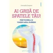 Ai grija de spatele tau. Prevenirea si vindecarea durerilor de spate de Gwenaelle Dargnies