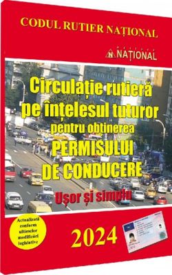 Circulatie rutiera pe intelesul tuturor pentru obtinerea permisului de conducere 2024