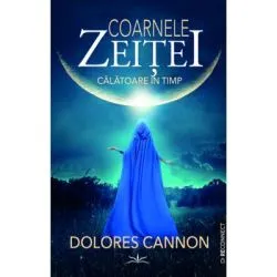 Coarnele zeitei. Calatoare in timp de Dolores Cannon