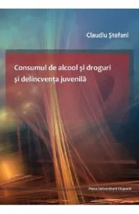Consumul de alcool si droguri si delicventa juvenila de Claudiu Stefani