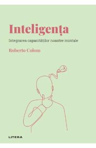 Descopera psihologia. Inteligenta. Integrarea capacitatilor noastre mintale