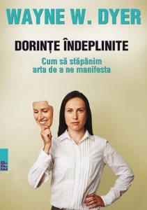 Dorinte indeplinite. Cum sa stapanim arta de a ne manifesta. Ed. 2