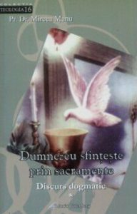 Dumnezeu sfinteste prin sacramente. Discurs dogmatic. Volumul I